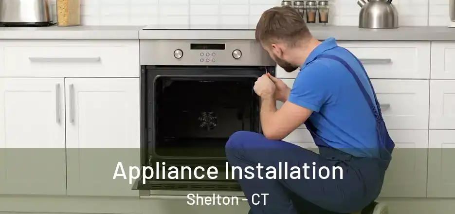 Appliance Installation Shelton - CT