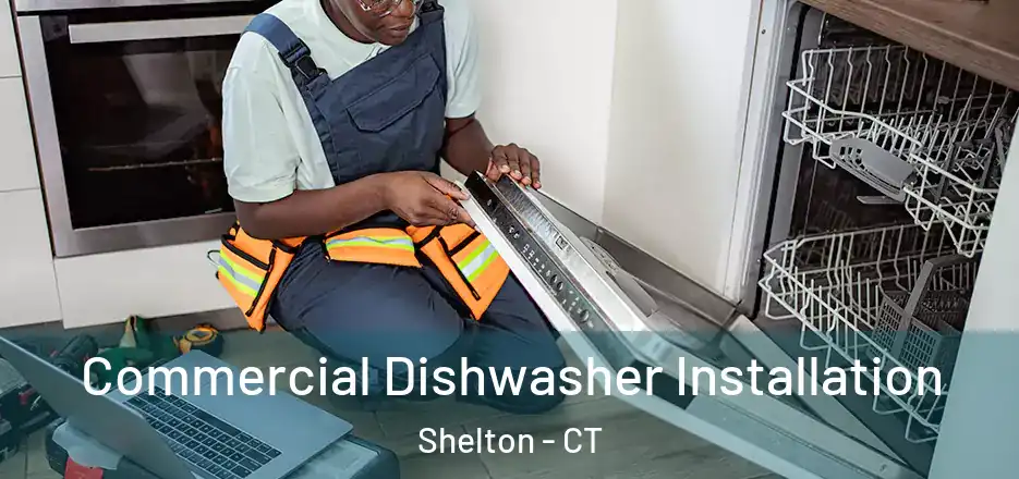Commercial Dishwasher Installation Shelton - CT