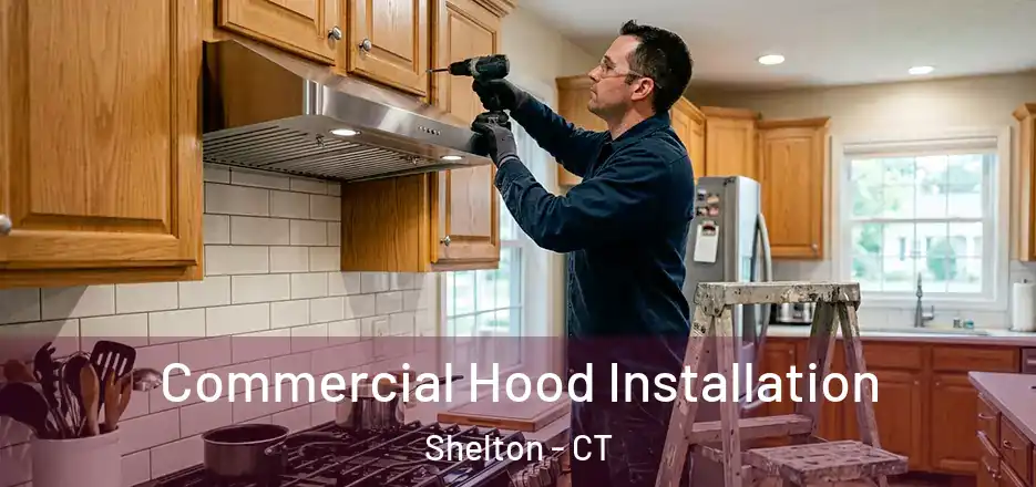 Commercial Hood Installation Shelton - CT