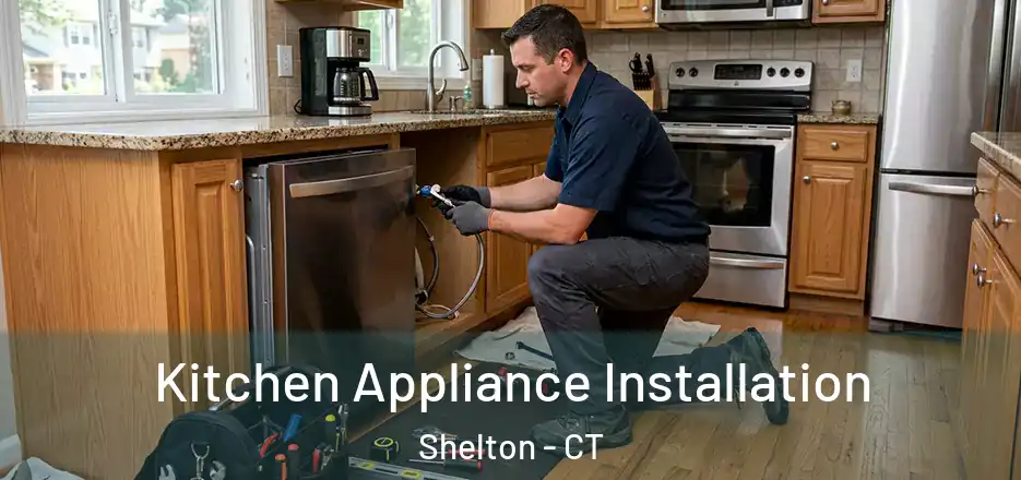 Kitchen Appliance Installation Shelton - CT