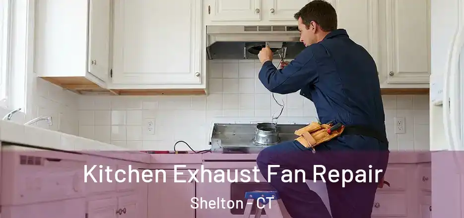 Kitchen Exhaust Fan Repair Shelton - CT