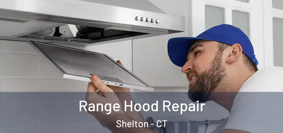  Range Hood Repair Shelton - CT