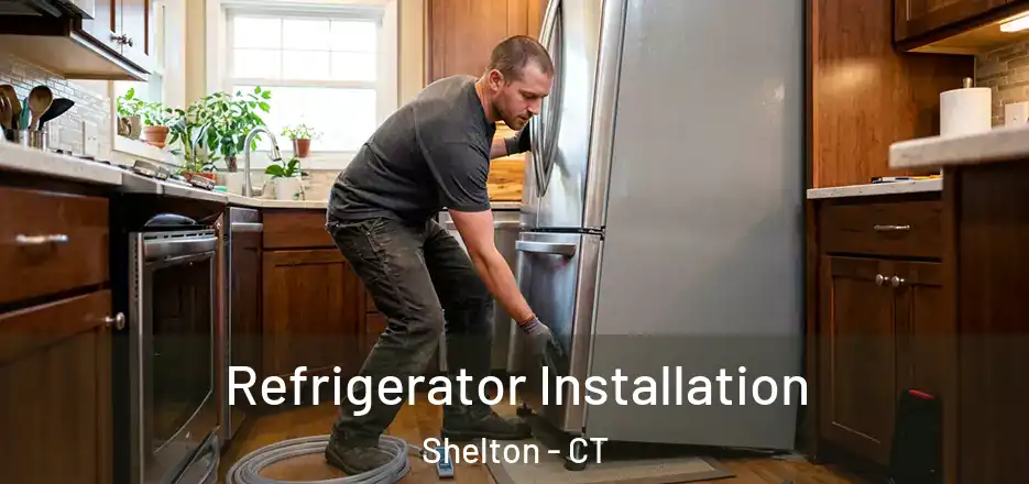 Refrigerator Installation Shelton - CT
